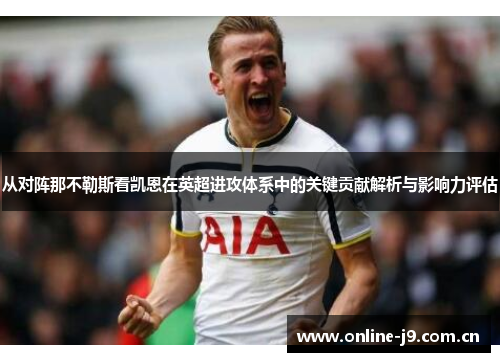 从对阵那不勒斯看凯恩在英超进攻体系中的关键贡献解析与影响力评估 从对阵那不勒斯看凯恩在英超进攻体系中的关键贡献解析与影响力评估