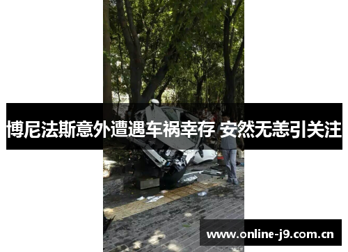 博尼法斯意外遭遇车祸幸存 安然无恙引关注